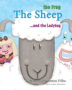The Sheep, The Frog and The Ladybug: The most unusual friends, in a quest for Freedom, Equality, and Fellowship for all. (en Inglés)