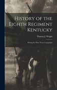 History of the Eighth Regiment Kentucky: During its Three Years Campaigns (en Inglés)