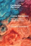 Crime Dynamics: Why Crime Rates Change Over Time (Elements in Criminology)
