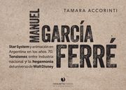 Manuel García Ferre star system y animación en argentina durante los años 70 : tensiones entre industria nacional y la hegemonía del universo de Walt Disney