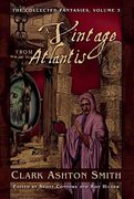 A Vintage From Atlantis: The Collected Fantasies, Vol. 3 (The Collected Fantasies of Clark Ashton Smith)