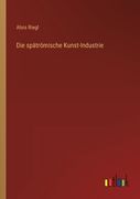 Die spätrömische Kunst-Industrie (in German)