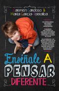 Enséñale a Pensar Diferente. Guía de la Educación Alternativa (Padres y Educadores)