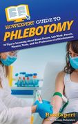 HowExpert Guide to Phlebotomy: 70 Tips to Learning about Blood Draws, Lab Work, Panels, Plasma, Tests, and the Profession of a Phlebotomist (en Inglés)