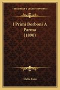 I Primi Borboni A Parma (1890) (en Italiano)