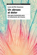 Un abrazo al dolor. Una guía humanista para el tratamiento del trauma