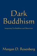 Dark Buddhism: Integrating zen Buddhism and Objectivism (en Inglés)