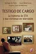 Testigo de Cargo. La Historia de eta y sus Víctimas en Televisión (Ensayo)