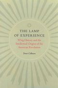 the lamp of experience: whig history and the intellectual origins of the american revolution (en Inglés)
