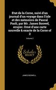 Etat de la Corse, Suivi d'Un Journal d'Un Voyage Dans l'Isle Et Des Mémoires de Pascal Paoli, Par Mr. James Boswel, Ecuyer. Orné d'Une Carte Nouvelle ... de la Corse of 2; Volume 2 (en Francés)