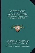 victorious mountaineer: a memoir of harry peirce nichols 1850-1940 (en Inglés)