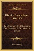 Histoire Economique, 1890-1900: De L'Angleterre, De L'Allemagne, Des Etats-Unis Et De La France (1902) (en Francés)