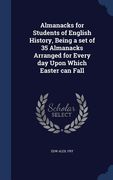 Almanacks for Students of English History, Being a set of 35 Almanacks Arranged for Every day Upon Which Easter can Fall (en Inglés)