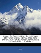 Benoît de Sainte-More Et Le Roman de Troie: Ou Les Métamorphoses d'Homère Et de l'Épopée Grécolatine Au Moyen-Âge, Volume 2 (en Francés)