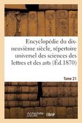 Encyclopédie Du XIXe Siècle, Répertoire Universel Des Sciences Des Lettres Et Des Arts. Tome 21: Avec La Biographie Et de Nombreuses Gravures (en Francés)