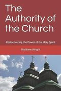 The Authority of the Church: Rediscovering the Power of the Holy Spirit (en Inglés)