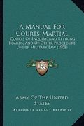 a manual for courts-martial: courts of inquiry, and retiring boards, and of other procedure under military law (1908) (en Inglés)