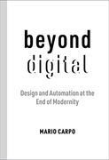 Beyond Digital: Design and Automation at the end of Modernity (en Inglés)