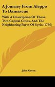 a journey from aleppo to damascus: with a description of those two capital cities, and the neighboring parts of syria (1736) (en Inglés)