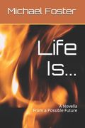 Life Is...: A Novella from our possible future. (en Inglés)