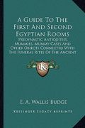 a guide to the first and second egyptian rooms: predynastic antiquities, mummies, mummy-cases and other objects connected with the funeral rites of (en Inglés)