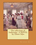 The reflections of Ambrosine: A NOVEL by: Elinor Glyn (en Inglés)