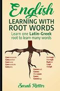 English: Learning With Root Words: Learn one Latin-Greek Root to Learn Many Words. Boost Your English Vocabulary With Latin and Greek Roots! 