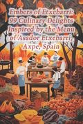 Embers of Etxebarri: 99 Culinary Delights Inspired by the Menu of Asador Etxebarri, Axpe, Spain (en Inglés)