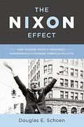 The Nixon Effect: How Richard Nixon s Presidency Fundamentally Changed American Politics (en Inglés)