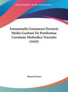 Emmanuelis Gommensi Doctoris Medici Lusitani De Pestilentiae Curatione Methodica Tractatio (1643) (en Latin)