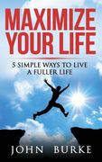 Maximize Your Life: 5 Simple Ways to Improve Your Life (en Inglés)