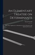 An Elementary Treatise on Determinants: With Their Application to Simultaneous Linear Equations and Algebraical Geometry (en Inglés)