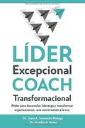 Líder Excepcional Coach Transformacional: Poder Para Desarrollar Liderazgo y Transformar Organizaciones, una Conversación a la vez