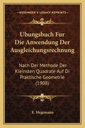 Ubungsbuch Fur Die Anwendung Der Ausgleichungsrechnung: Nach Der Methode Der Kleinsten Quadrate Auf Di Praktische Geometrie (1908) (in German)