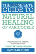 The Complete Guide to Natural Healing of Varicocele: Varicocele Natural Treatment Without Surgery (en Inglés)