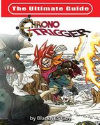 The Ultimate Reference Guide to Chrono Trigger (en Inglés)