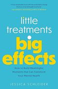 Little Treatments, Big Effects: How to Build Meaningful Moments That Can Transform Your Mental Health (en Inglés)