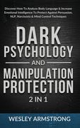 Dark Psychology and Manipulation Protection 2 in 1: Discover How To Analyze Body Language & Increase Emotional Intelligence To Protect Against Persuas (en Inglés)