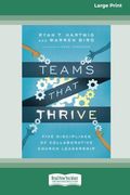 Teams That Thrive: Five Disciplines of Collaborative Church Leadership (16Pt Large Print Format)