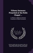 Fifteen Sermons Preached at the Rolls Chapel ...: To Which is Added six Sermons Preached on Publick Occasions (en Inglés)