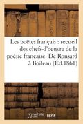 Les Poëtes Français, Recueil Des Chefs-d'Oeuvre de la Poésie Française: Depuis Les Origines Jusqu'à Nos Jours. de Ronsard À Boileau (en Francés)