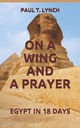 On a Wing and a Prayer: Egypt in 18 Days (en Inglés)