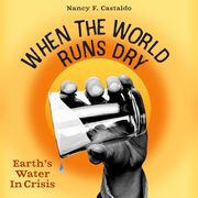 When the World Runs Dry: Earth's Water in Crisis (en Inglés)