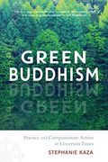 Green Buddhism: Practice and Compassionate Action in Uncertain Times (en Inglés)