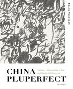 China Pluperfect: Volume 1--Epistemology of Past and Outside in Chinese Art (en Inglés)