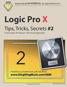 Logic pro x - Tips, Tricks, Secrets #2: A new Type of Manual - the Visual Approach: Volume 2 (Logic pro x - Tips, Trick, Secrets) (en Inglés)