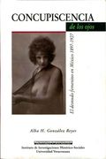Concuspiscencia de los Ojos. Desnudo Femenino en México 1897-1927, el