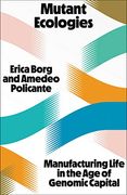Mutant Ecologies: Manufacturing Life in the age of Genomic Capital (en Inglés)