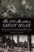 The 1788 Morristown Ghost Hoax: The Search for Lost Revolutionary War Treasure (en Inglés)
