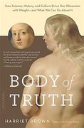 Body of Truth: How Science, History, and Culture Drive our Obsession With Weight--And What we can do About it (en Inglés)